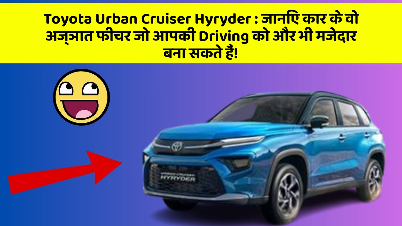 Toyota Urban Cruiser Hyryder : जानिए कार के वो अज्ञात फीचर जो आपकी Driving को और भी मजेदार बना सकते हैं!