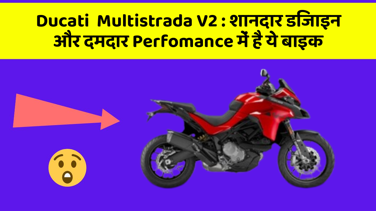 Ducati  Multistrada V2 : शानदार डिजाइन और दमदार Perfomance में है ये बाइक