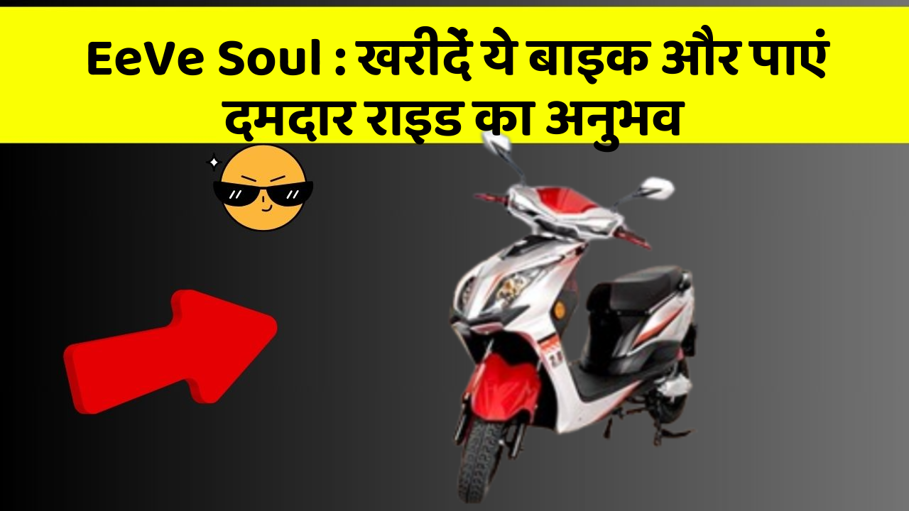 EeVe Soul : खरीदें ये बाइक और पाएं दमदार राइड का अनुभव