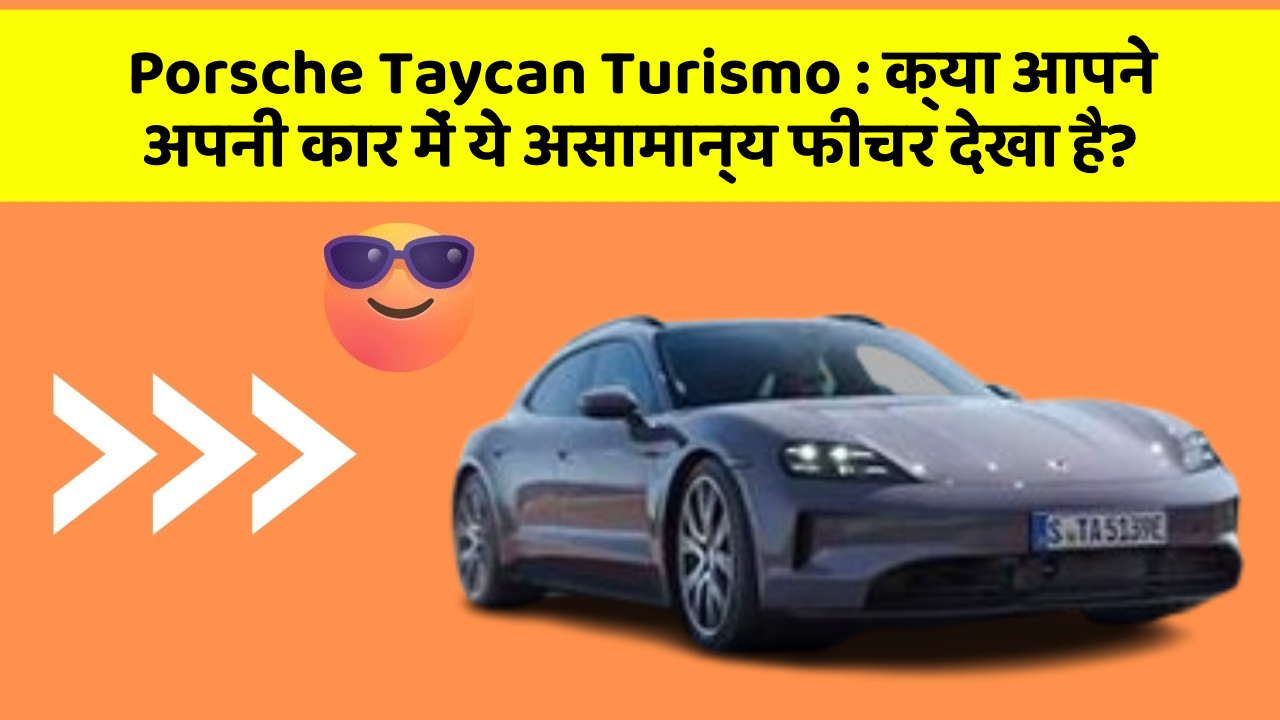 Porsche Taycan Turismo: क्या आपने अपनी कार में ये असामान्य फीचर देखा है?