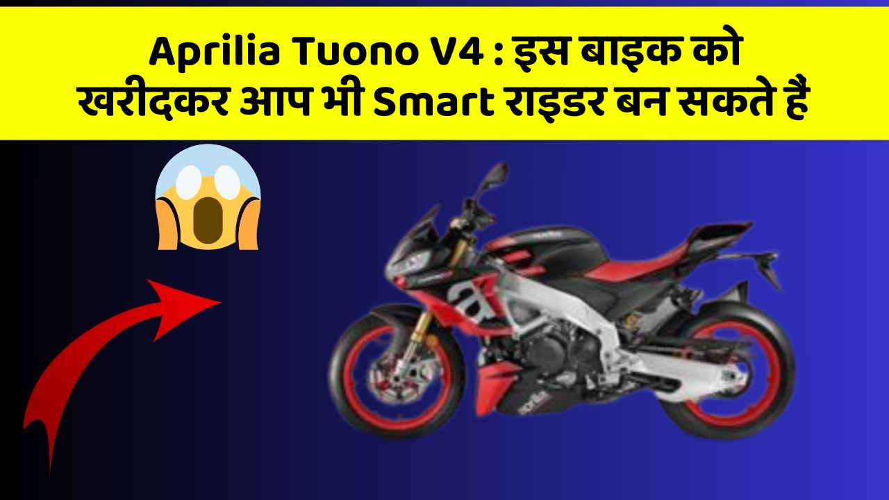 Aprilia Tuono V4: इस बाइक को खरीदकर आप भी Smart राइडर बन सकते हैं