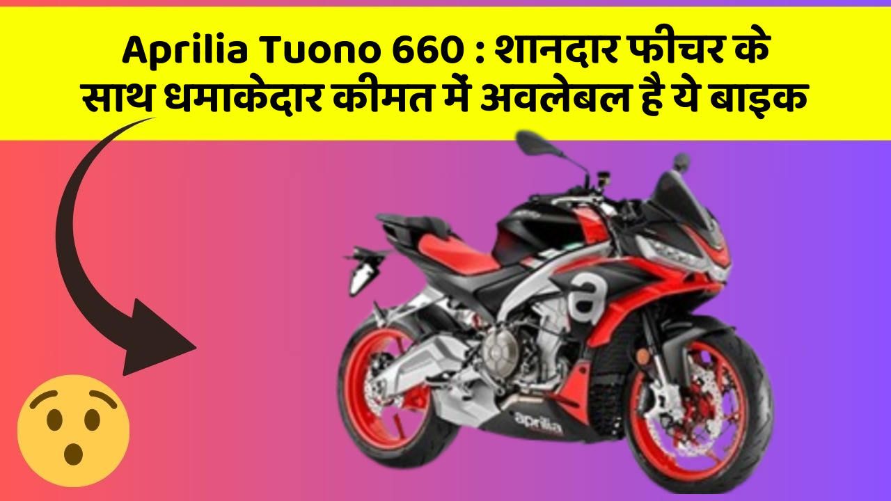 Aprilia Tuono 660: शानदार फीचर के साथ धमाकेदार कीमत में अवलेबल है ये बाइक