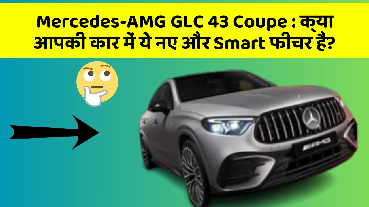 Mercedes-AMG GLC 43 Coupe: क्या आपकी कार में ये नए और Smart फीचर हैं?