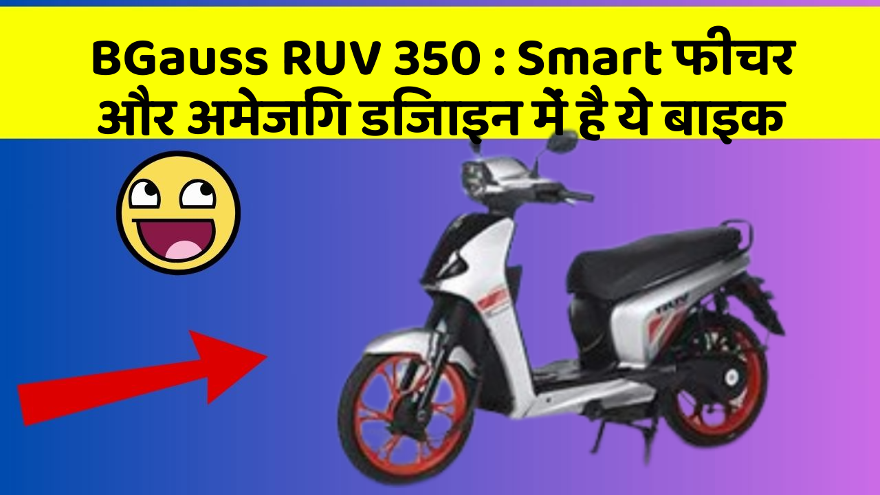 BGauss RUV 350: Smart फीचर और अमेजिंग डिजाइन में है ये बाइक