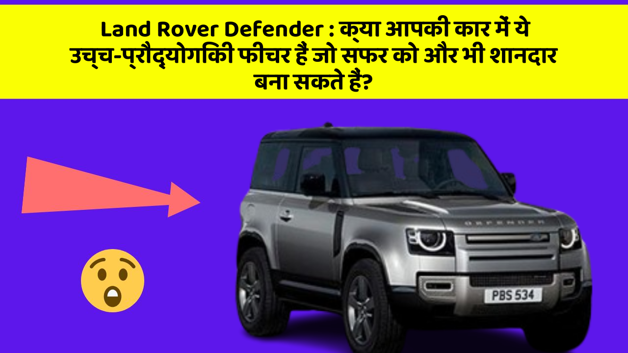 Land Rover Defender : क्या आपकी कार में ये उच्च-प्रौद्योगिकी फीचर हैं जो सफर को और भी शानदार बना सकते हैं?