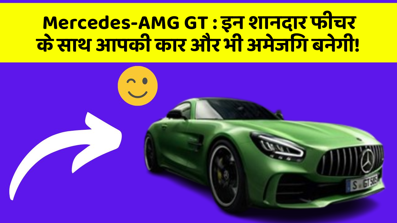 Mercedes-AMG GT: इन शानदार फीचर के साथ आपकी कार और भी अमेजिंग बनेगी!