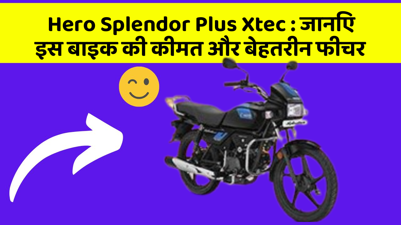 Hero Splendor Plus Xtec : जानिए इस बाइक की कीमत और बेहतरीन फीचर