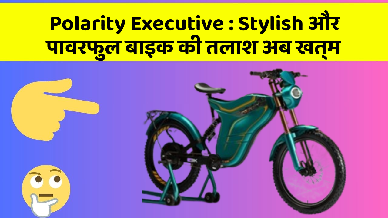 Polarity Executive: Stylish और पावरफुल बाइक की तलाश अब खत्म