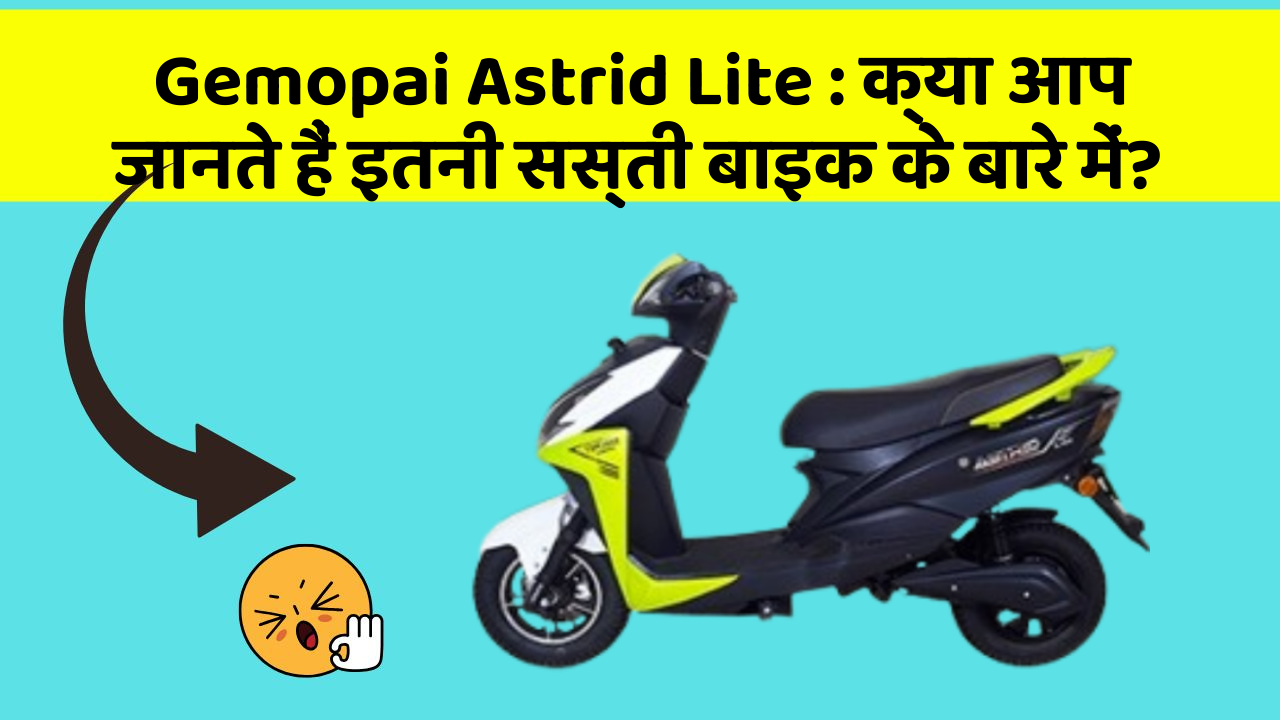 Gemopai Astrid Lite : क्या आप जानते हैं इतनी सस्ती बाइक के बारे में?