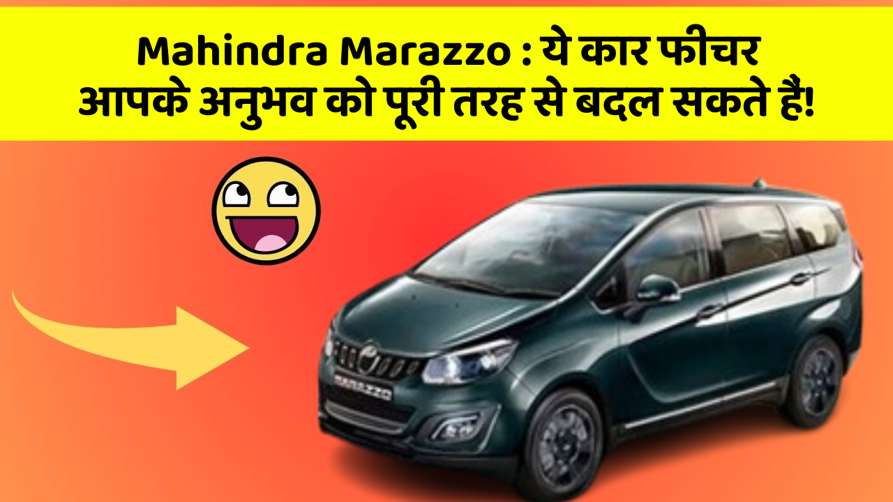 Mahindra Marazzo:ये कार फीचर आपके अनुभव को पूरी तरह से बदल सकते हैं!