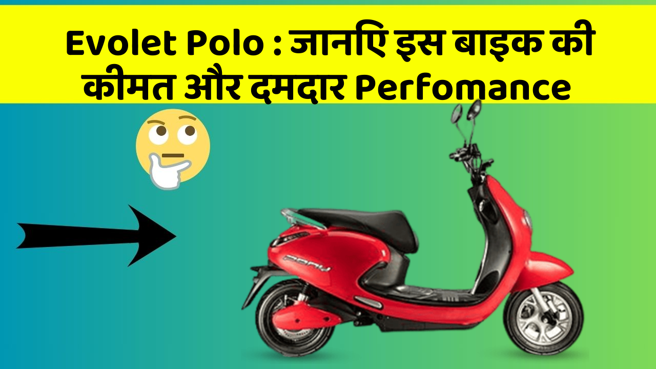 Evolet Polo : जानिए इस बाइक की कीमत और दमदार Perfomance