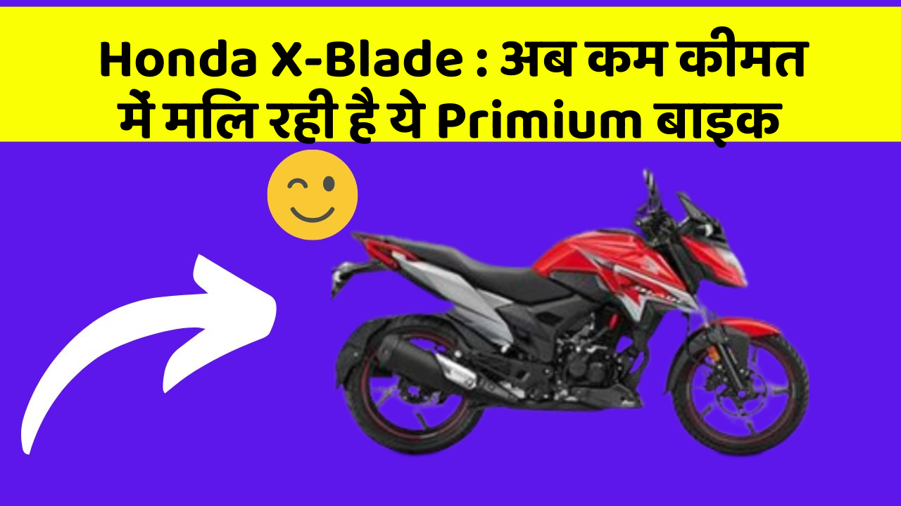 Honda X-Blade : अब कम कीमत में मिल रही है ये Primium बाइक