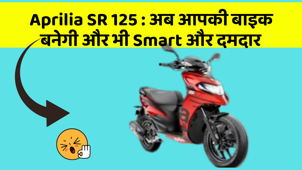 Aprilia SR 125 : अब आपकी बाइक बनेगी और भी Smart और दमदार