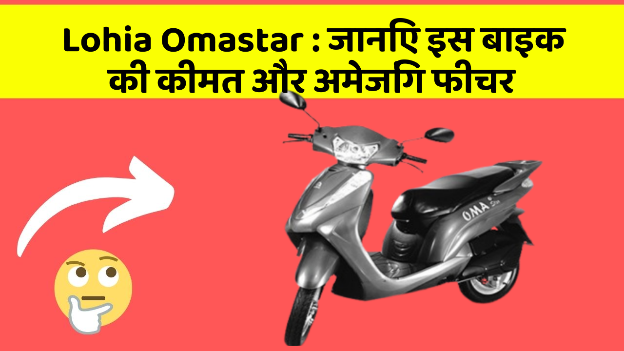Lohia Omastar : जानिए इस बाइक की कीमत और अमेजिंग फीचर
