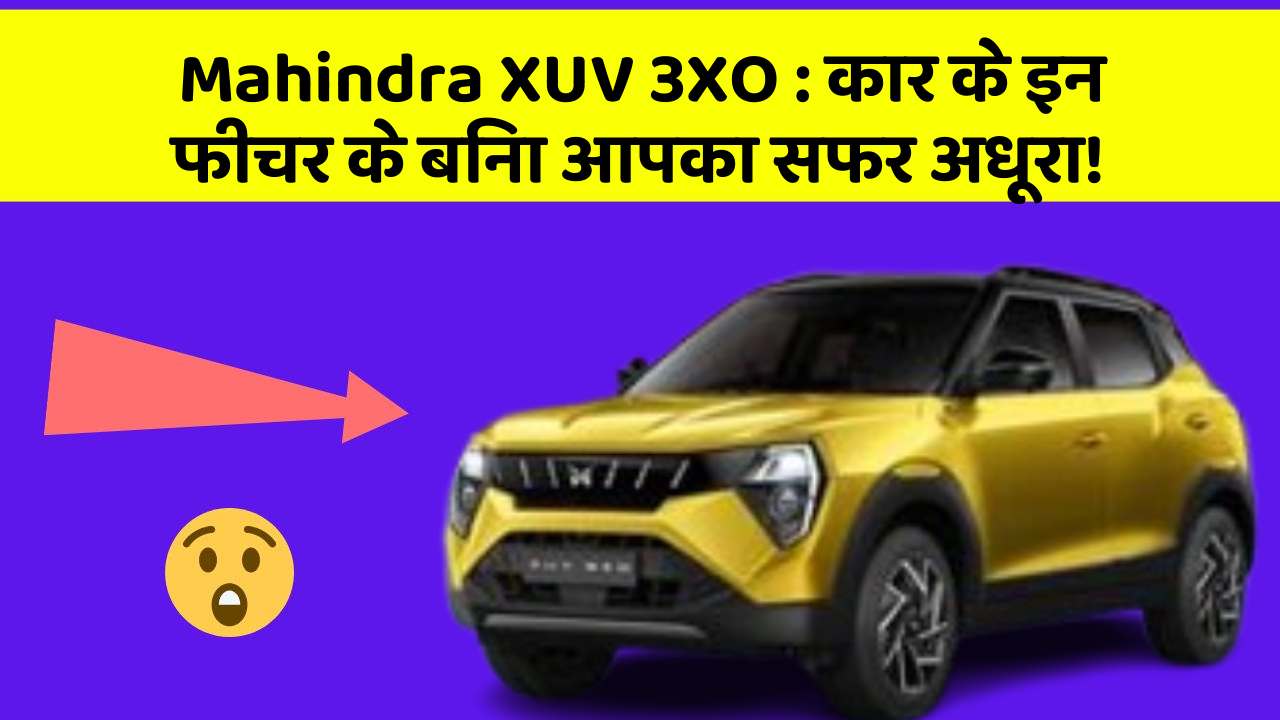 Mahindra XUV 3XO: कार के इन फीचर के बिना आपका सफर अधूरा!