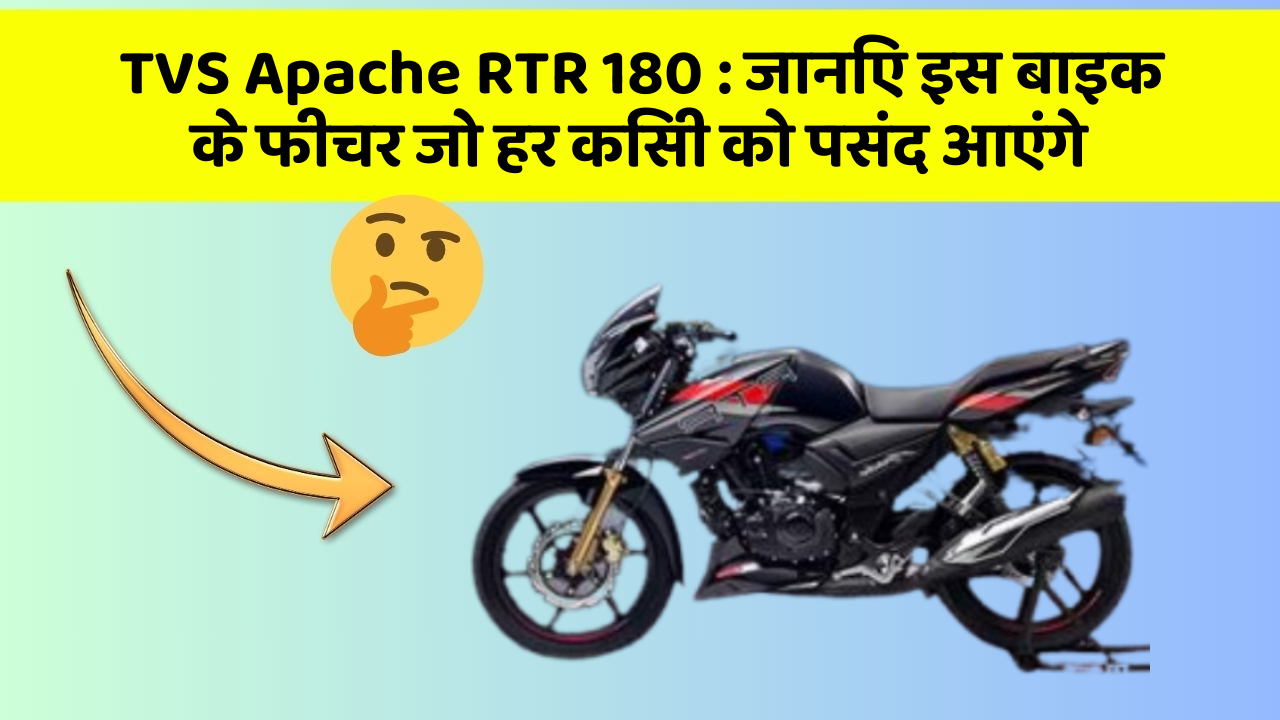 TVS Apache RTR 180 : जानिए इस बाइक के फीचर जो हर किसी को पसंद आएंगे