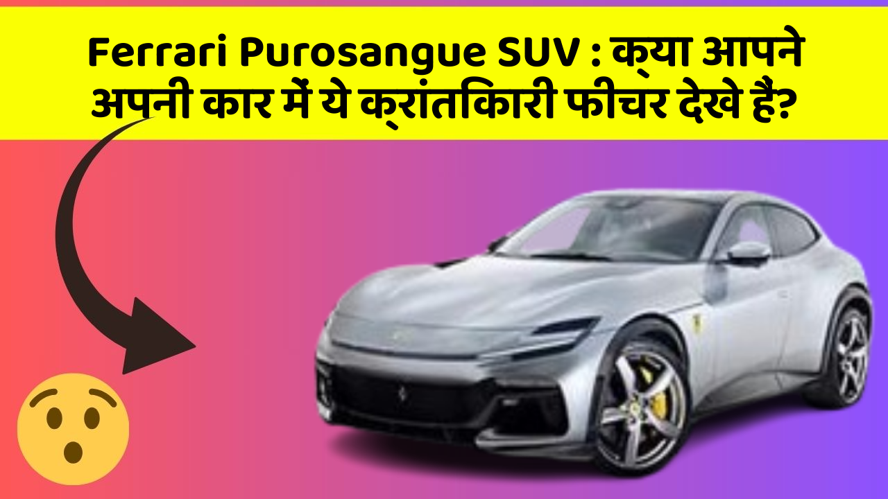 Ferrari Purosangue SUV : क्या आपने अपनी कार में ये क्रांतिकारी फीचर देखे हैं? Ferrari Purosangue SUV : क्या आपने अपनी कार में ये क्रांतिकारी फीचर देखे हैं?