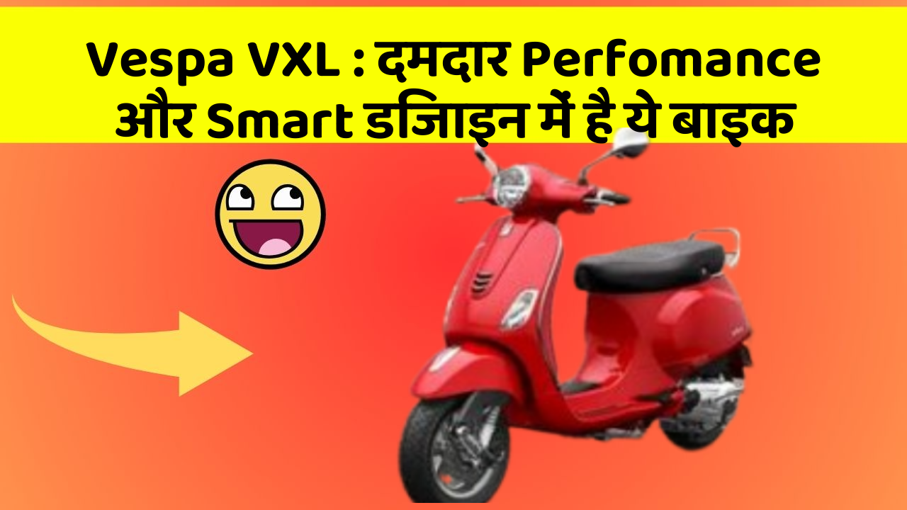 Vespa VXL: दमदार Perfomance और Smart डिजाइन में है ये बाइक