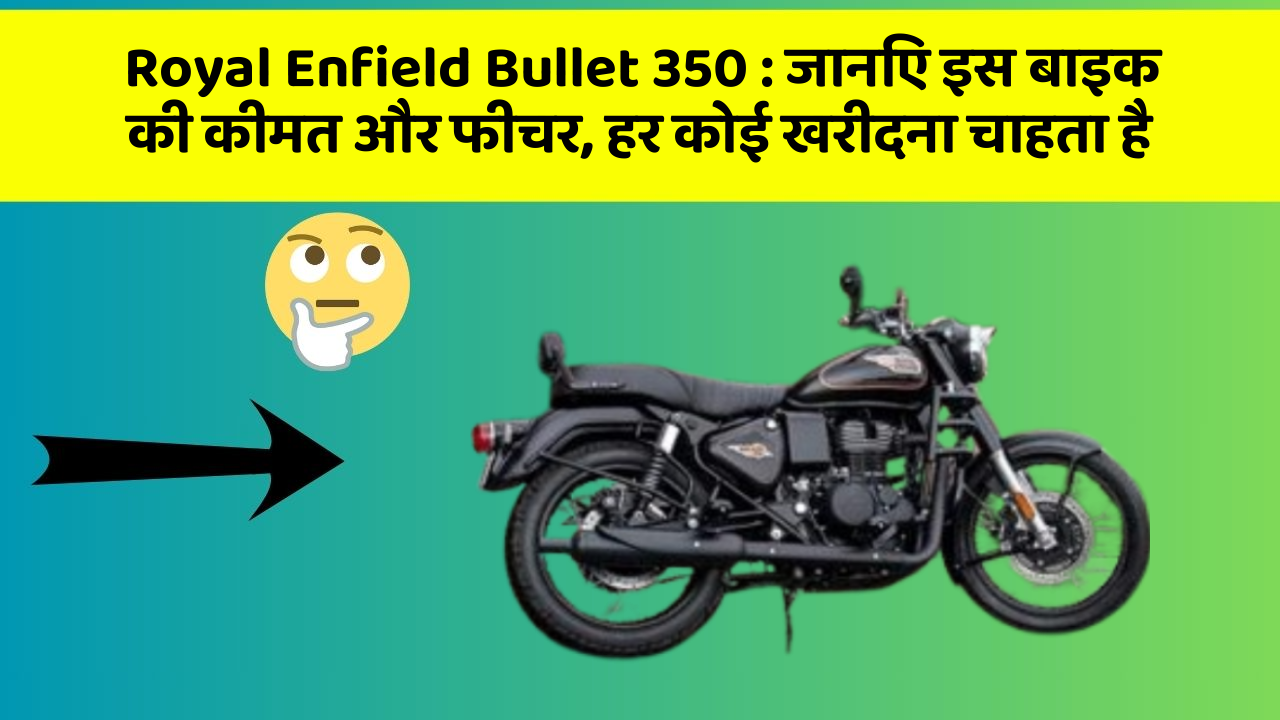 Royal Enfield Bullet 350 : जानिए इस बाइक की कीमत और फीचर, हर कोई खरीदना चाहता है
