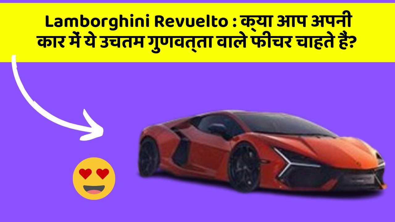 Lamborghini Revuelto: क्या आप अपनी कार में ये उचतम गुणवत्ता वाले फीचर चाहते हैं?