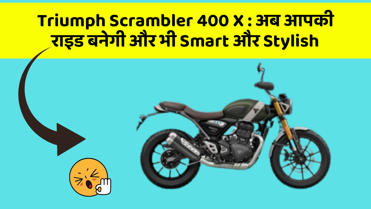 Triumph Scrambler 400 X : अब आपकी राइड बनेगी और भी Smart और Stylish