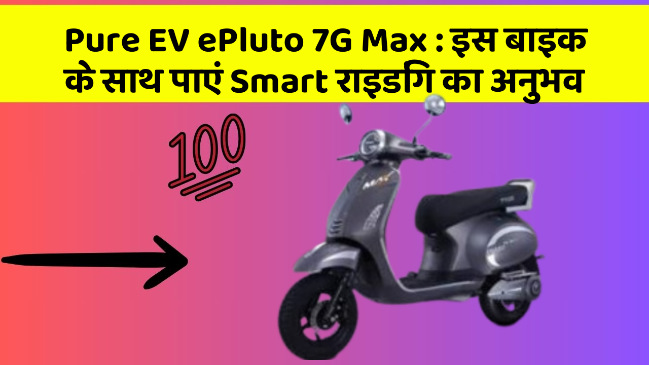 Pure EV ePluto 7G Max: इस बाइक के साथ पाएं Smart राइडिंग का अनुभव