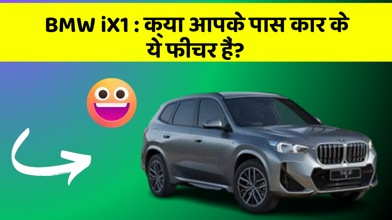 BMW iX1:क्या आपके पास कार के ये फीचर हैं?