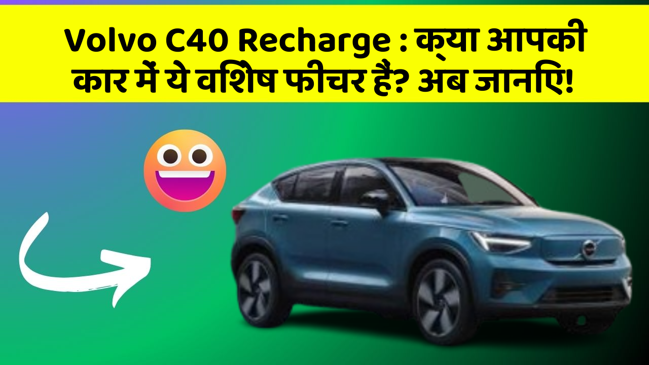 Volvo C40 Recharge:क्या आपकी कार में ये विशेष फीचर हैं? अब जानिए!