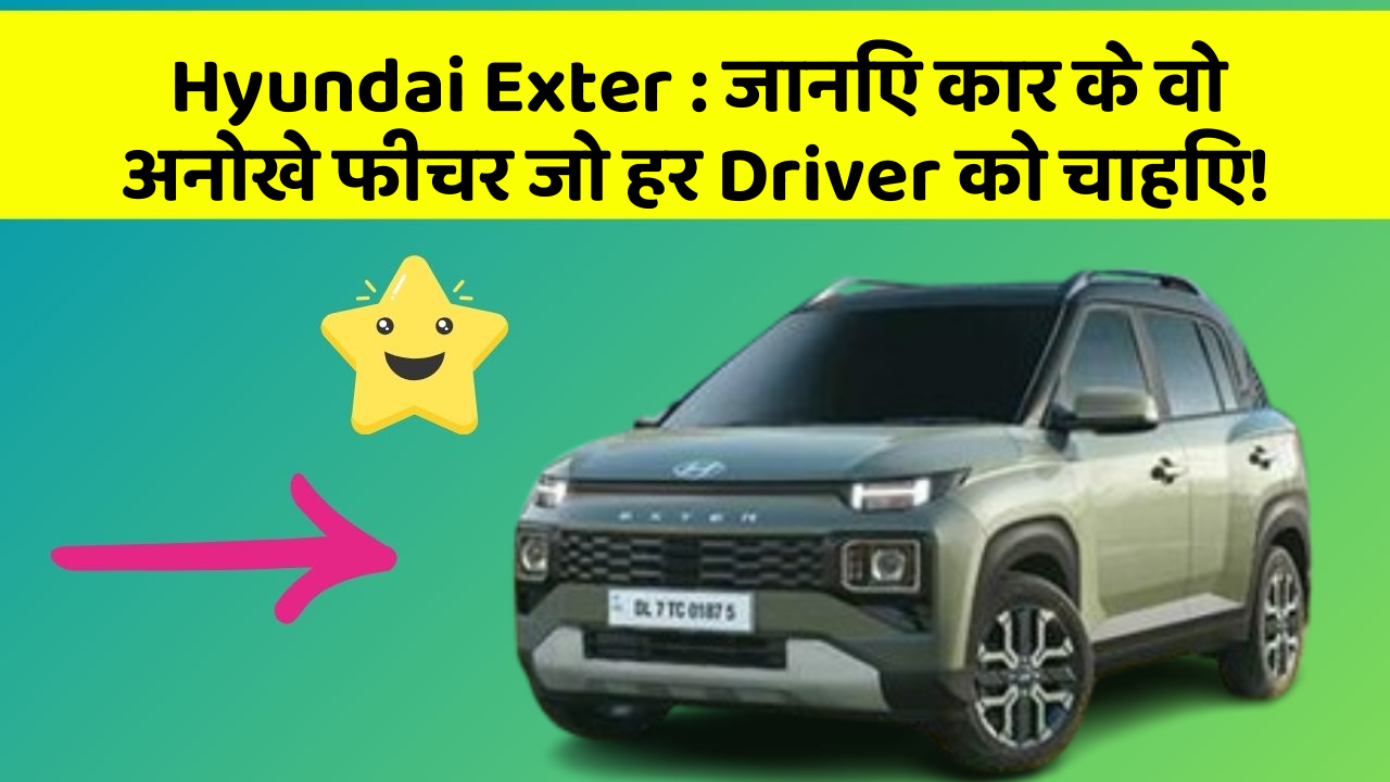 Hyundai Exter: जानिए कार के वो अनोखे फीचर जो हर Driver को चाहिए!