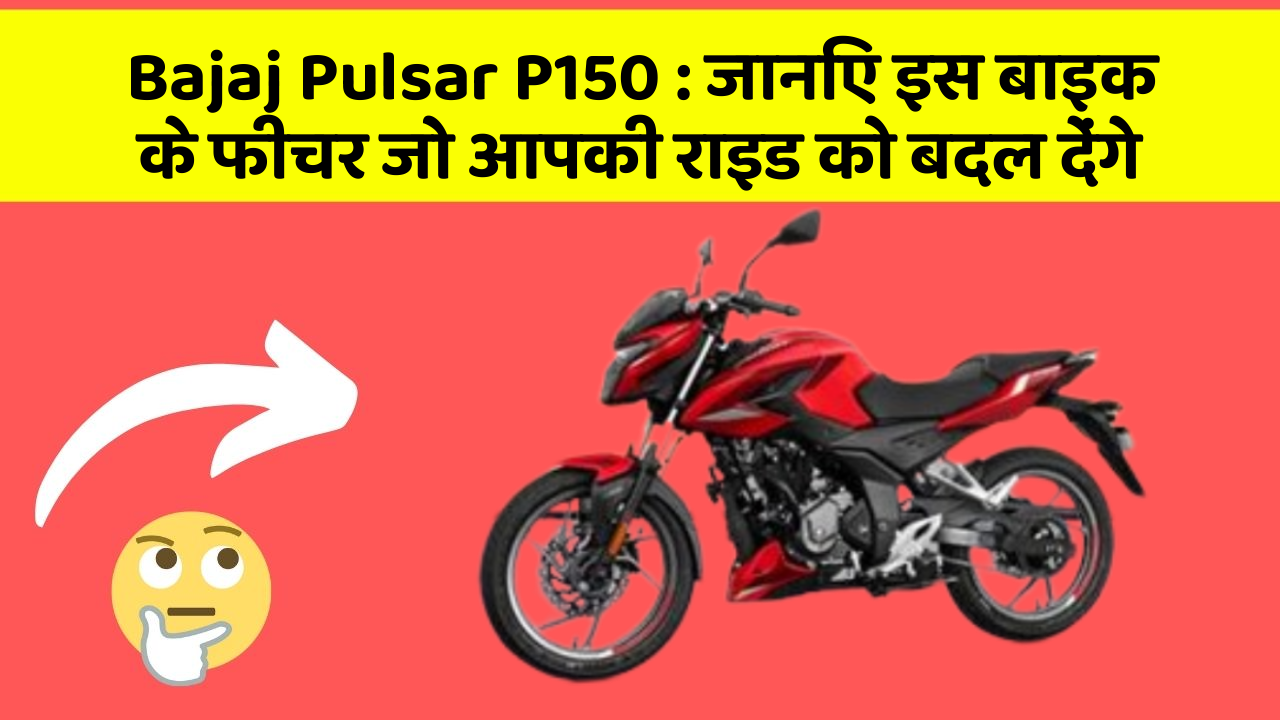 Bajaj Pulsar P150: कार के ये फीचर दिलचस्प और सुरक्षा के मामले में बेहतरीन हैं!